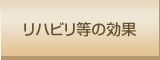 リハビリ等の効果