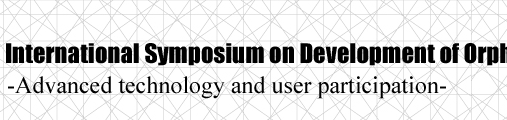 International Symposium on Development of Orphan Products -Advanced technology and user participation-