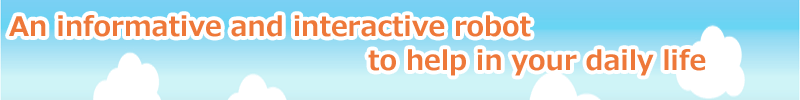 An informative and interactive robot to help in your daily life